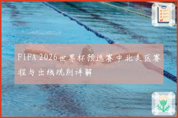 FIFA 2026世界杯预选赛中北美区赛程与出线规则详解