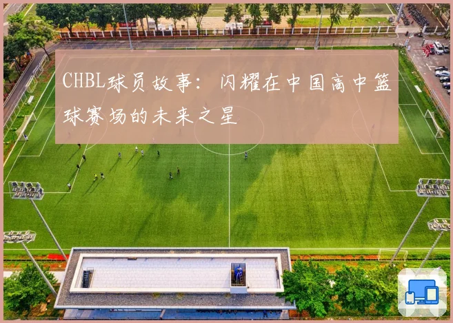 CHBL球员故事：闪耀在中国高中篮球赛场的未来之星